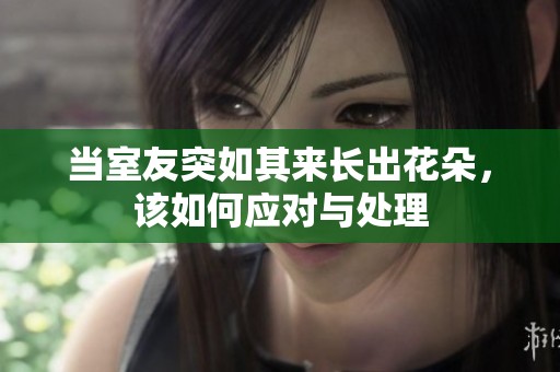 当室友突如其来长出花朵，该如何应对与处理