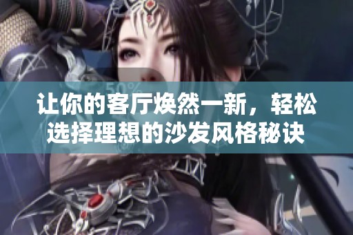 让你的客厅焕然一新，轻松选择理想的沙发风格秘诀
