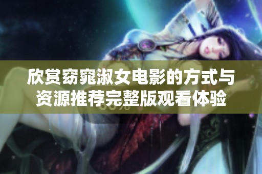 欣赏窈窕淑女电影的方式与资源推荐完整版观看体验
