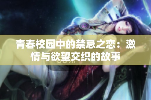 青春校园中的禁忌之恋：激情与欲望交织的故事