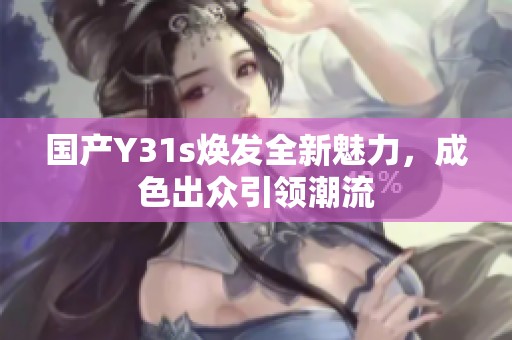 国产Y31s焕发全新魅力，成色出众引领潮流