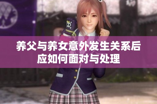 养父与养女意外发生关系后应如何面对与处理