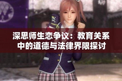 深思师生恋争议：教育关系中的道德与法律界限探讨