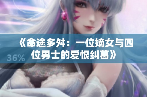 《命途多舛：一位嫡女与四位男士的爱恨纠葛》