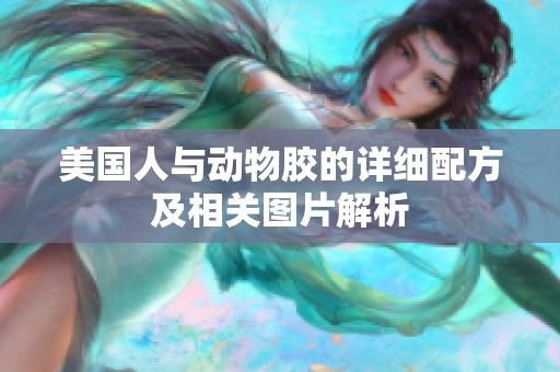 美国人与动物胶的详细配方及相关图片解析