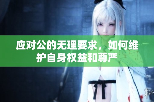 应对公的无理要求，如何维护自身权益和尊严