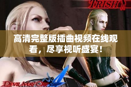 高清完整版插曲视频在线观看，尽享视听盛宴！