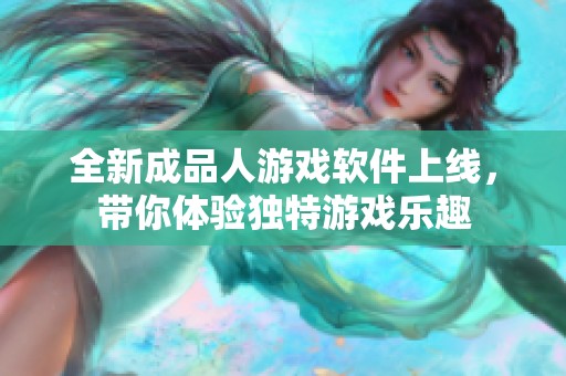 全新成品人游戏软件上线，带你体验独特游戏乐趣