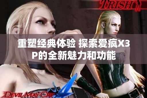重塑经典体验 探索爱疯X3P的全新魅力和功能