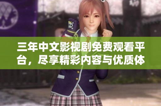 三年中文影视剧免费观看平台，尽享精彩内容与优质体验