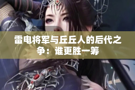 雷电将军与丘丘人的后代之争：谁更胜一筹