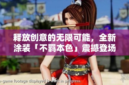 释放创意的无限可能，全新涂装「不羁本色」震撼登场