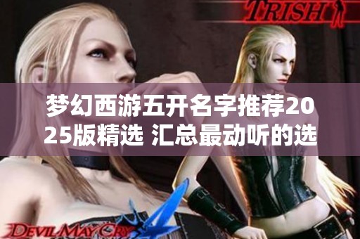 梦幻西游五开名字推荐2025版精选 汇总最动听的选择