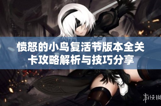 愤怒的小鸟复活节版本全关卡攻略解析与技巧分享