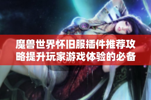 魔兽世界怀旧服插件推荐攻略提升玩家游戏体验的必备工具