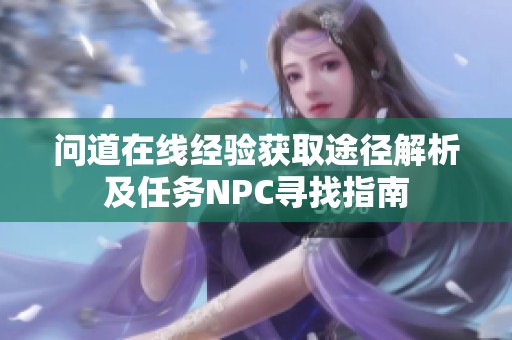 问道在线经验获取途径解析及任务NPC寻找指南