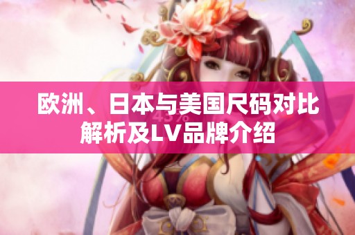 欧洲、日本与美国尺码对比解析及LV品牌介绍