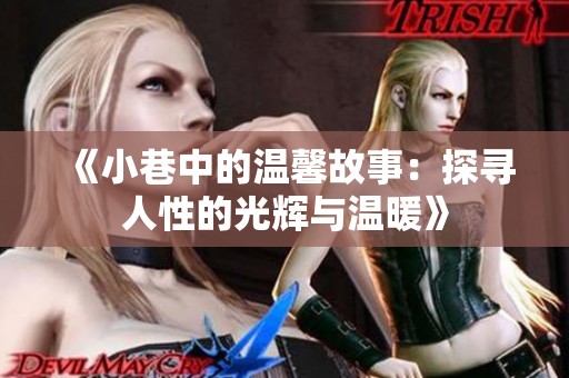 《小巷中的温馨故事：探寻人性的光辉与温暖》