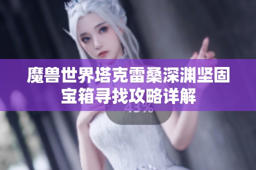 魔兽世界塔克雷桑深渊坚固宝箱寻找攻略详解