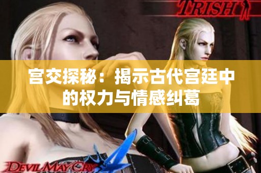 宫交探秘：揭示古代宫廷中的权力与情感纠葛