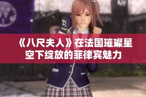 《八尺夫人》在法国璀璨星空下绽放的菲律宾魅力