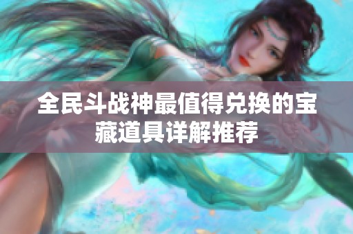 全民斗战神最值得兑换的宝藏道具详解推荐